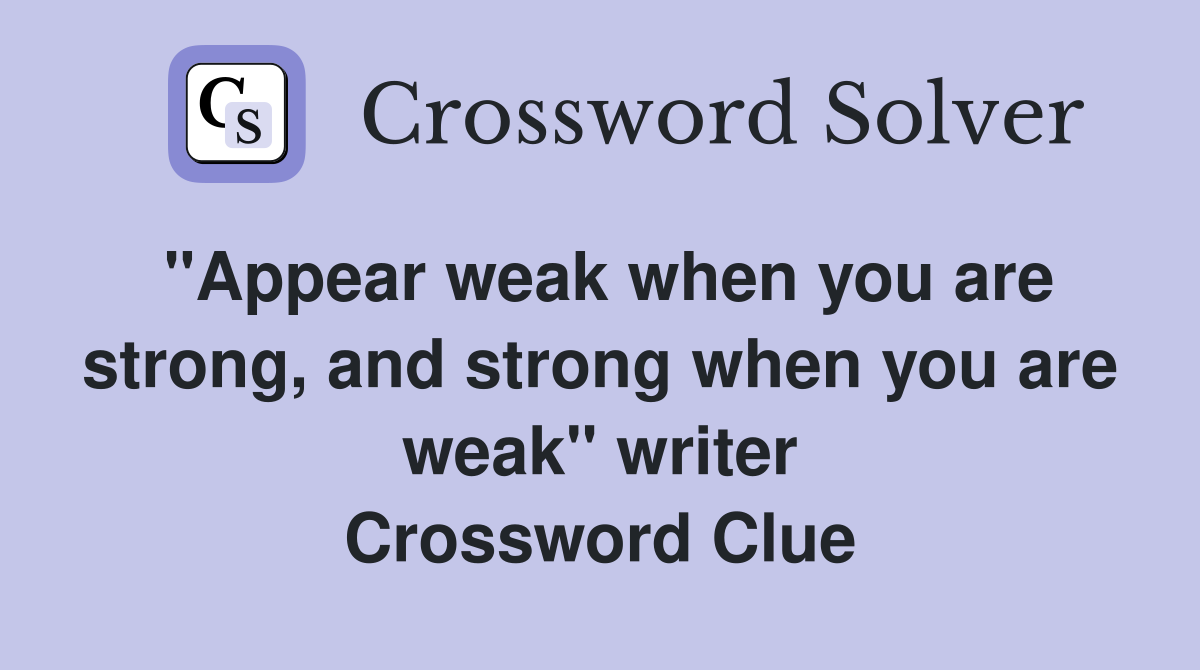 "Appear weak when you are strong, and strong when you are weak" writer
